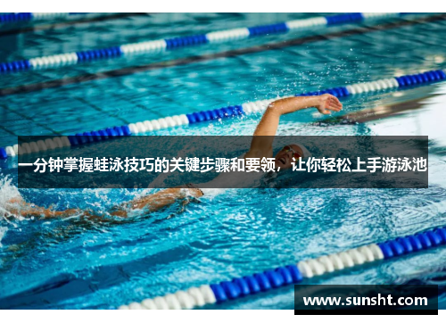 一分钟掌握蛙泳技巧的关键步骤和要领，让你轻松上手游泳池