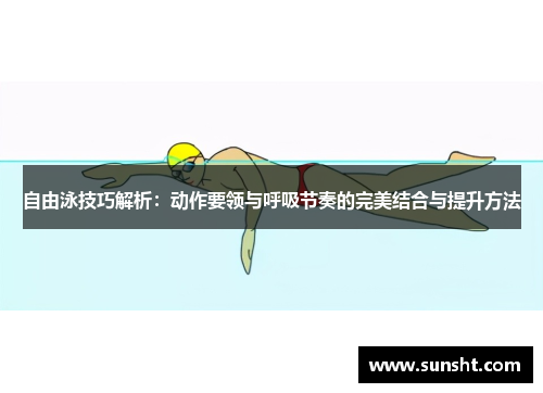 自由泳技巧解析：动作要领与呼吸节奏的完美结合与提升方法