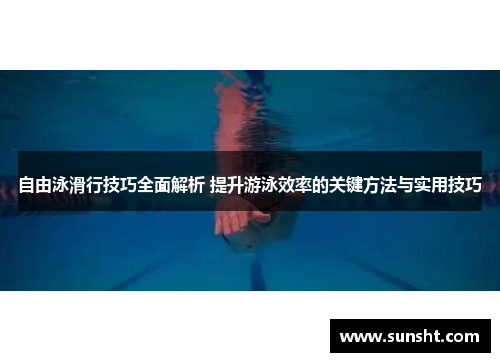 自由泳滑行技巧全面解析 提升游泳效率的关键方法与实用技巧