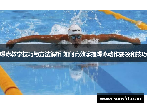 蝶泳教学技巧与方法解析 如何高效掌握蝶泳动作要领和技巧