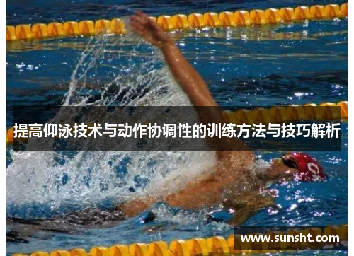 提高仰泳技术与动作协调性的训练方法与技巧解析