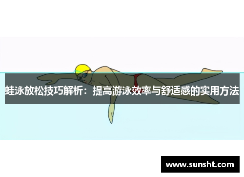 蛙泳放松技巧解析：提高游泳效率与舒适感的实用方法